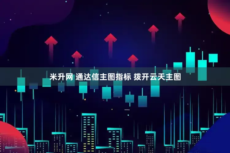 米升网 通达信主图指标 拨开云天主图